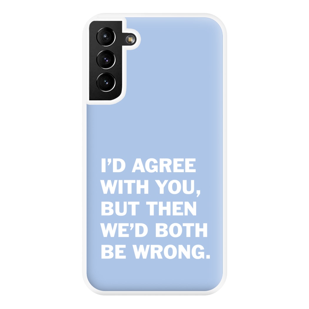 I'd Agree With You Phone Case for Galaxy S21 Plus