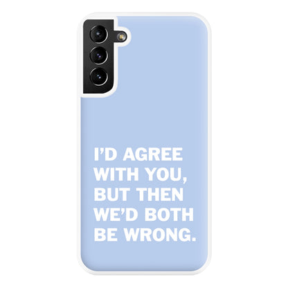 I'd Agree With You Phone Case for Galaxy S21 Plus