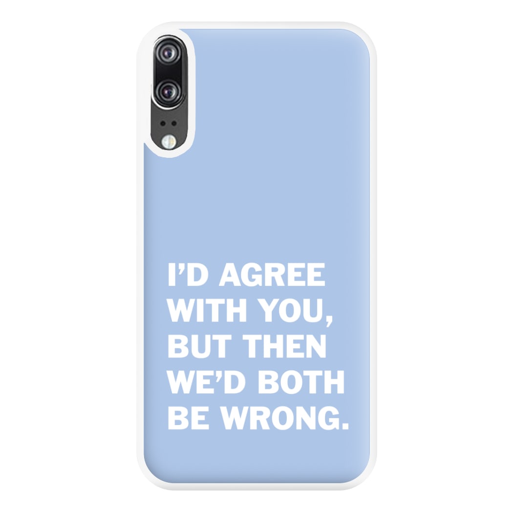 I'd Agree With You Phone Case for Huawei P20