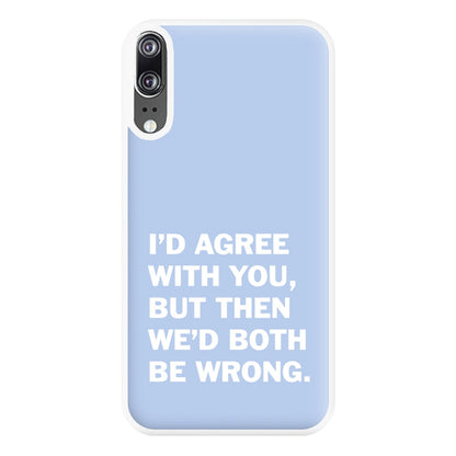 I'd Agree With You Phone Case for Huawei P20