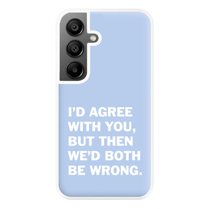 I'd Agree With You Phone Case for Galaxy A55