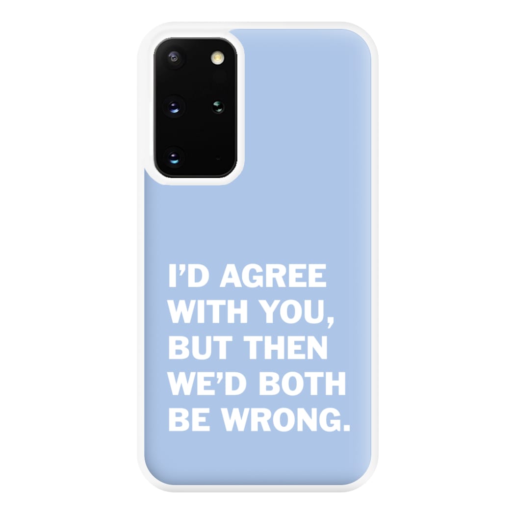 I'd Agree With You Phone Case for Galaxy S20 Plus