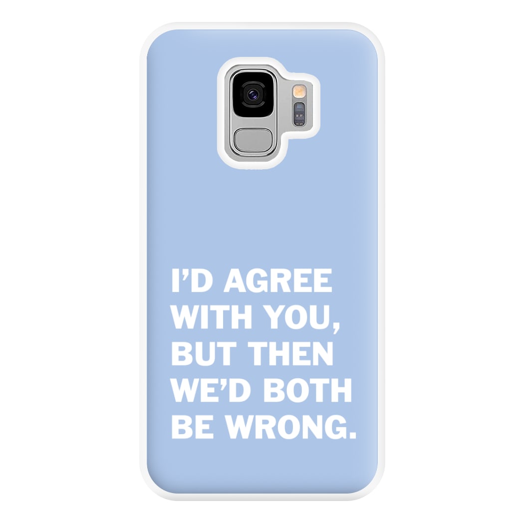 I'd Agree With You Phone Case for Galaxy S9 Plus