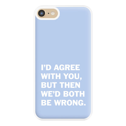 I'd Agree With You Phone Case for iPhone 6 / 7 / 8 / SE