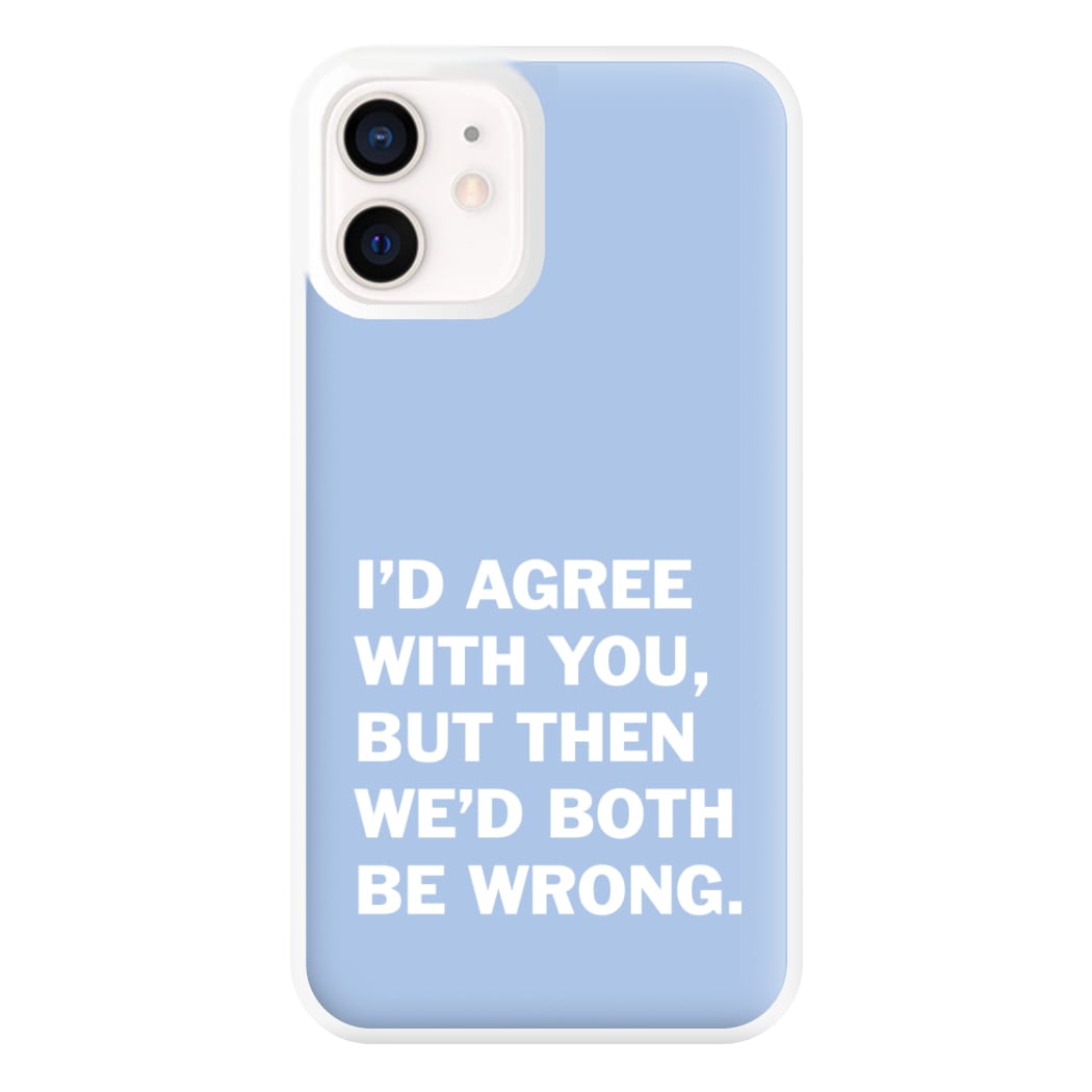 I'd Agree With You Phone Case for iPhone 13 Mini