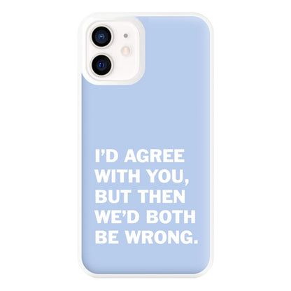 I'd Agree With You Phone Case for iPhone 13 Mini