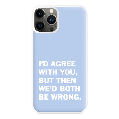 I'd Agree With You Phone Case for iPhone 13 Pro Max