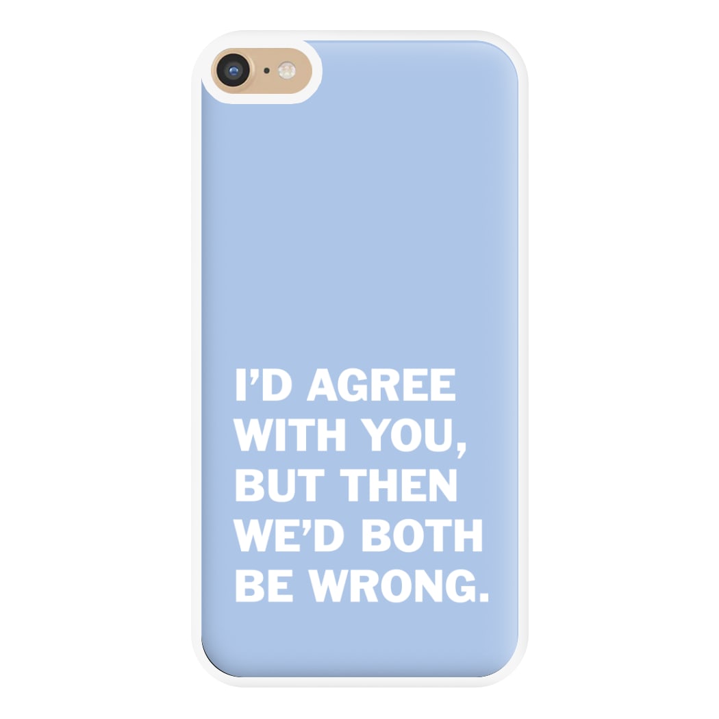 I'd Agree With You Phone Case for iPhone 6 Plus / 7 Plus / 8 Plus