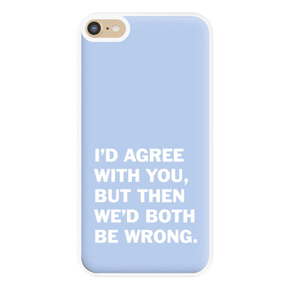 I'd Agree With You Phone Case for iPhone 6 Plus / 7 Plus / 8 Plus