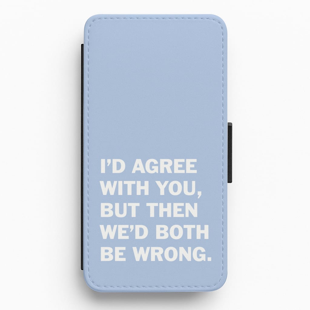 I'd Agree With You Flip / Wallet Phone Case