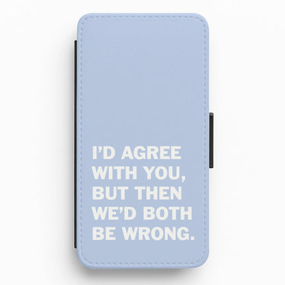 I'd Agree With You Flip / Wallet Phone Case