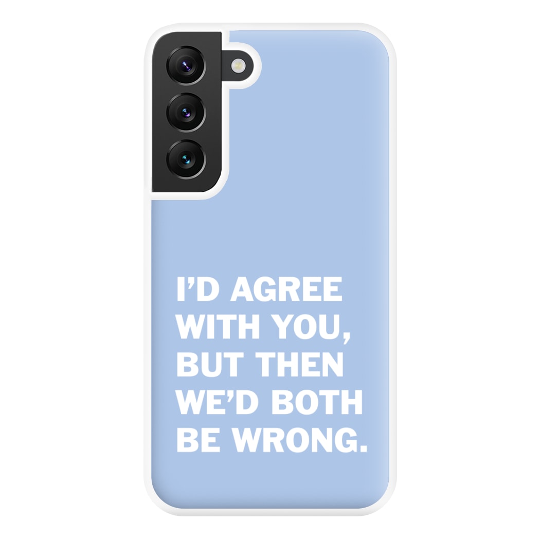 I'd Agree With You Phone Case for Galaxy S22 Plus