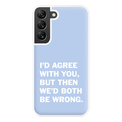 I'd Agree With You Phone Case for Galaxy S22 Plus