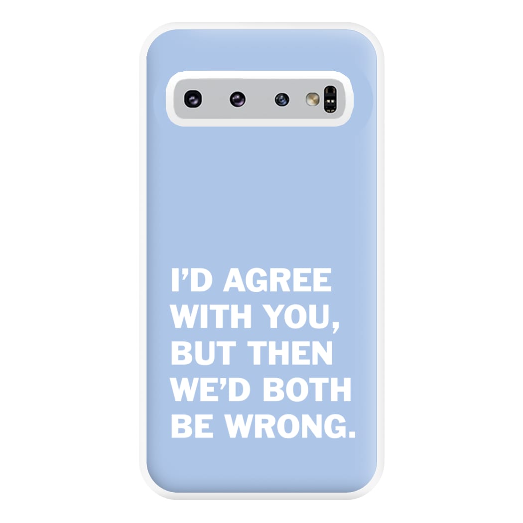 I'd Agree With You Phone Case for Galaxy S10 Plus