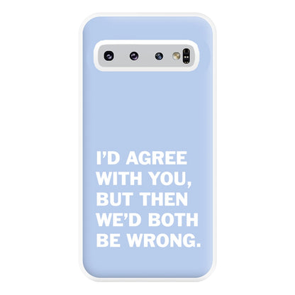 I'd Agree With You Phone Case for Galaxy S10 Plus