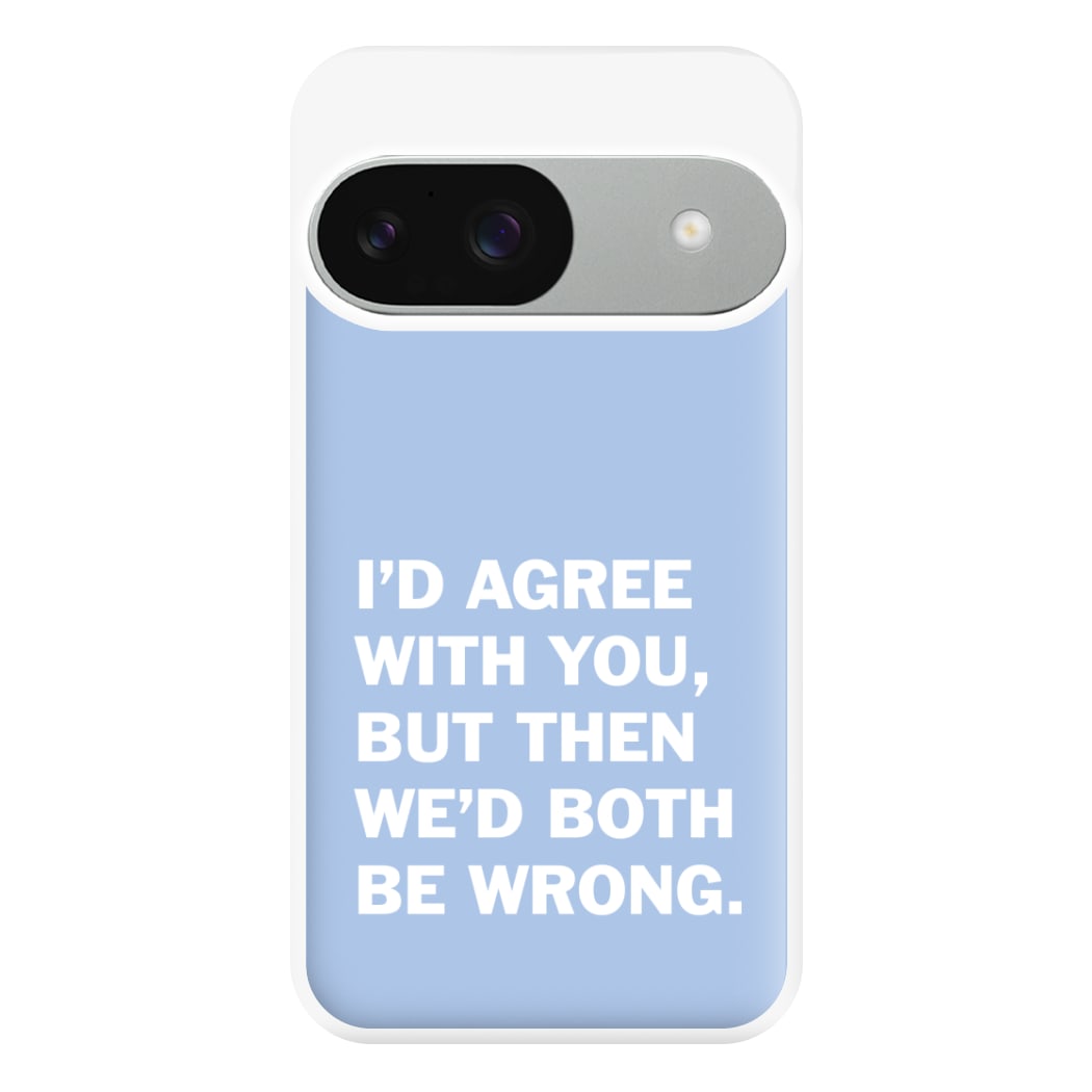 I'd Agree With You Phone Case for Google Pixel 9 / 9 Pro