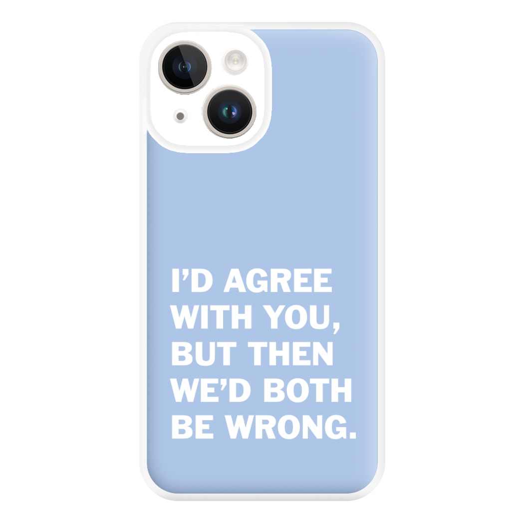 I'd Agree With You Phone Case for iPhone 14