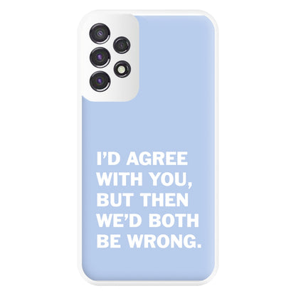 I'd Agree With You Phone Case for Galaxy A53