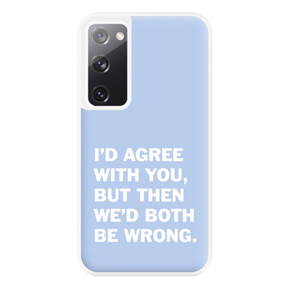 I'd Agree With You Phone Case for Galaxy S20FE