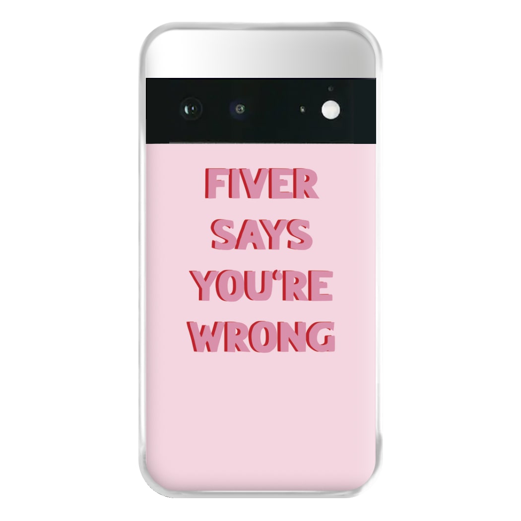 Fiver Says You're Wrong Phone Case for Google Pixel 6a