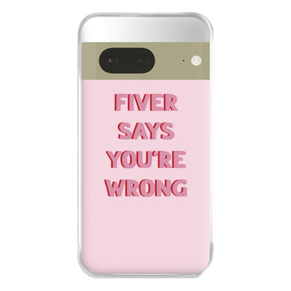 Fiver Says You're Wrong Phone Case for Google Pixel 7a