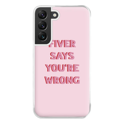 Fiver Says You're Wrong Phone Case for Galaxy S22 Plus