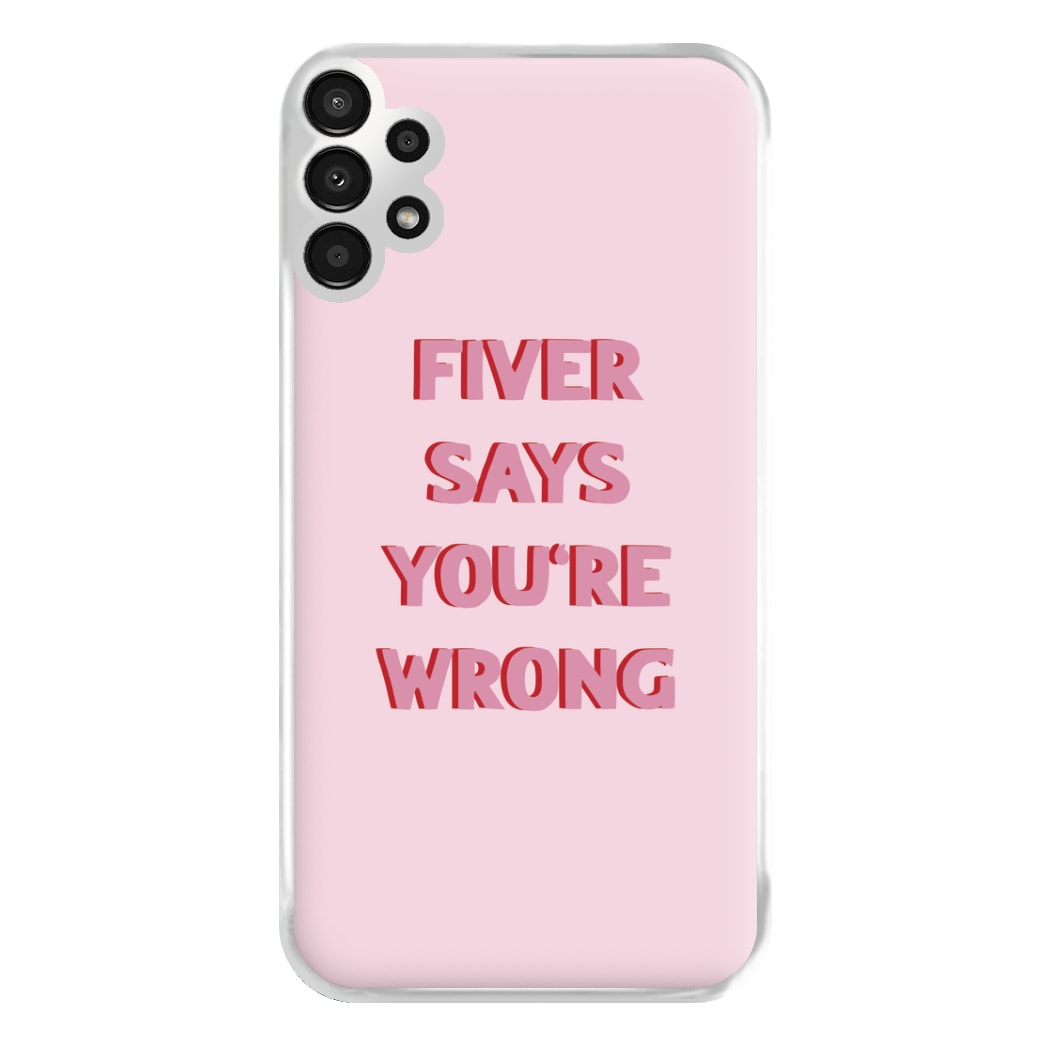 Fiver Says You're Wrong Phone Case for Galaxy A13