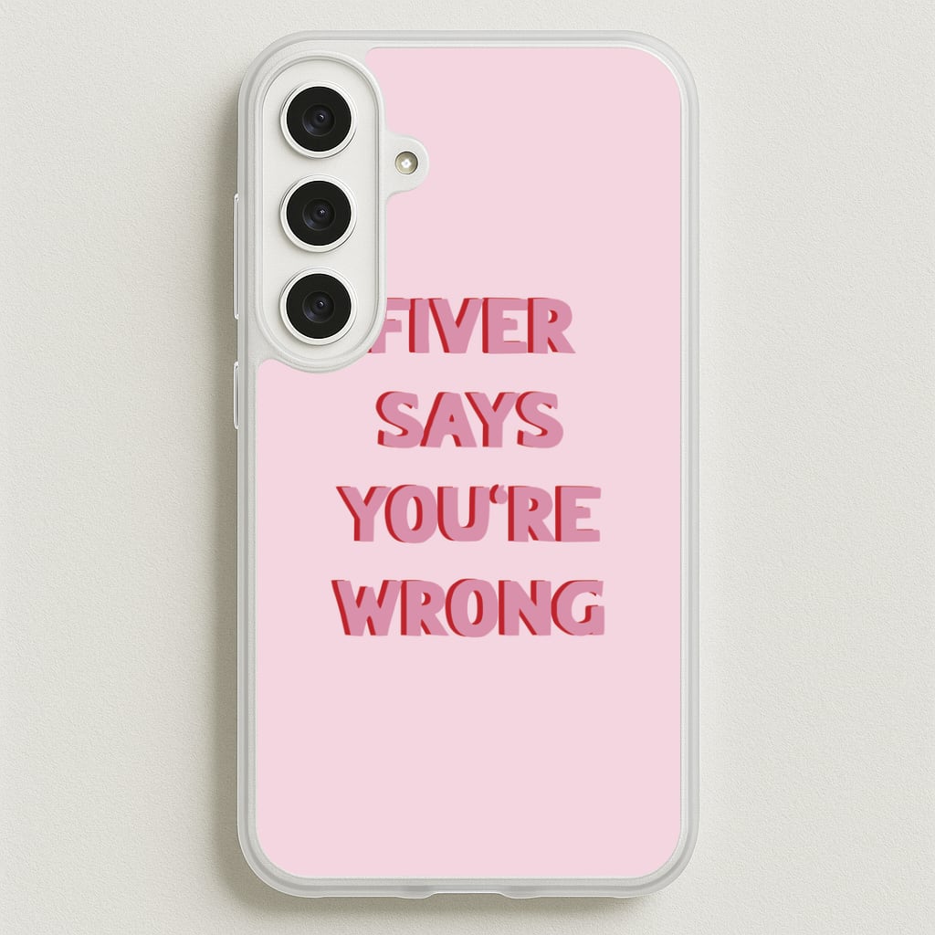 Fiver Says You're Wrong Phone Case for Galaxy S25FE