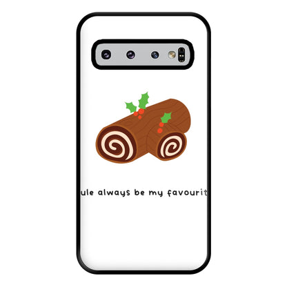 Yule Always Be My Favourite - Christmas  Phone Case for Galaxy S10 Plus