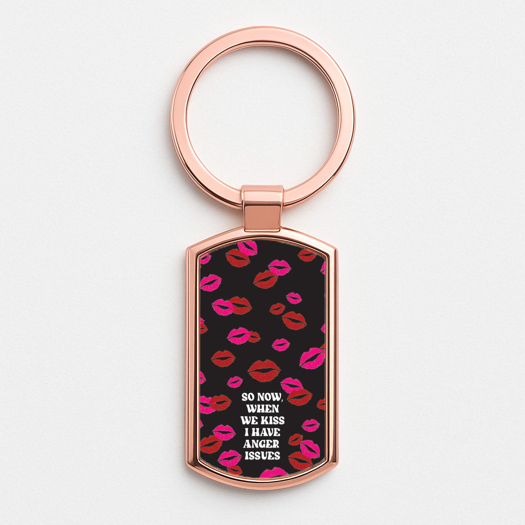 So Now When We Kiss I have Anger Issues - Chappell Rose Gold Keyring