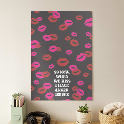 So Now When We Kiss I have Anger Issues - Chappell Poster