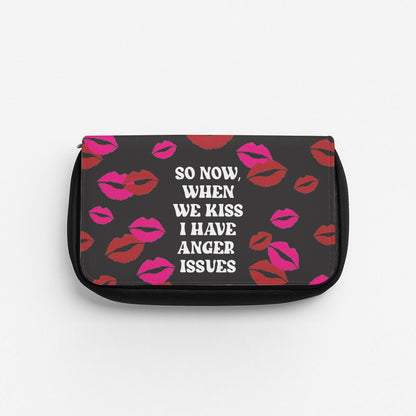 So Now When We Kiss I have Anger Issues - Chappell Pencil Case