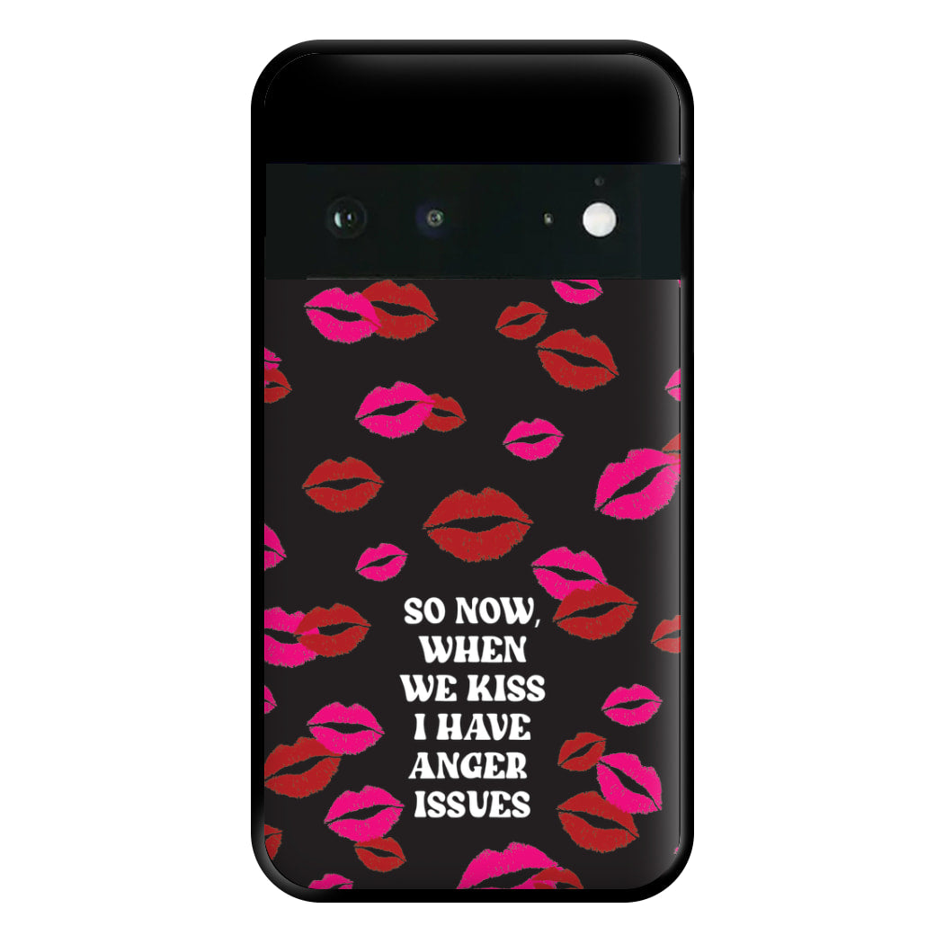 So Now When We Kiss I have Anger Issues - Chappell Phone Case for Google Pixel 6a