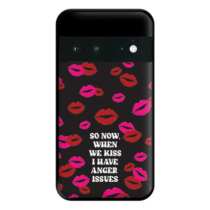 So Now When We Kiss I have Anger Issues - Chappell Phone Case for Google Pixel 6a