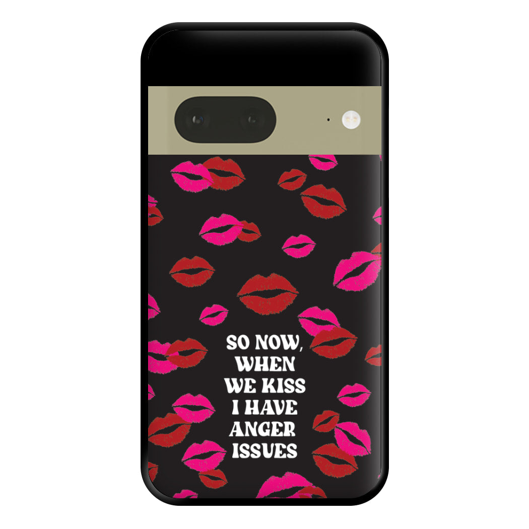 So Now When We Kiss I have Anger Issues - Chappell Phone Case for Google Pixel 7a