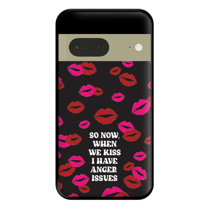 So Now When We Kiss I have Anger Issues - Chappell Phone Case for Google Pixel 7a