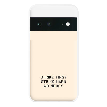 Strike First Strike Hard No Mercy Phone Case for Google Pixel 6a