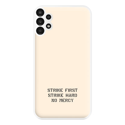 Strike First Strike Hard No Mercy Phone Case for Galaxy A13