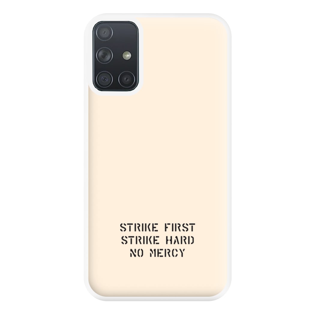 Strike First Strike Hard No Mercy Phone Case for Galaxy A71