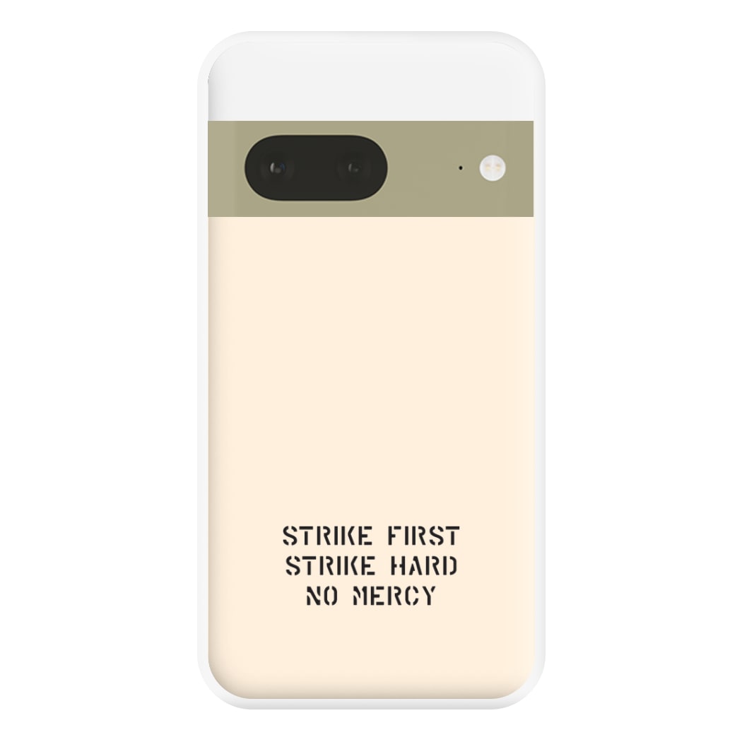 Strike First Strike Hard No Mercy Phone Case for Google Pixel 7a