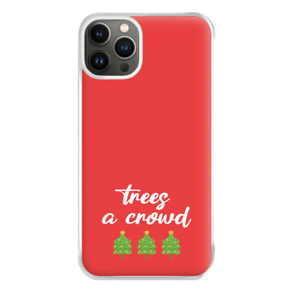 Trees A Crowd - Christmas Puns Phone Case for iPhone 13