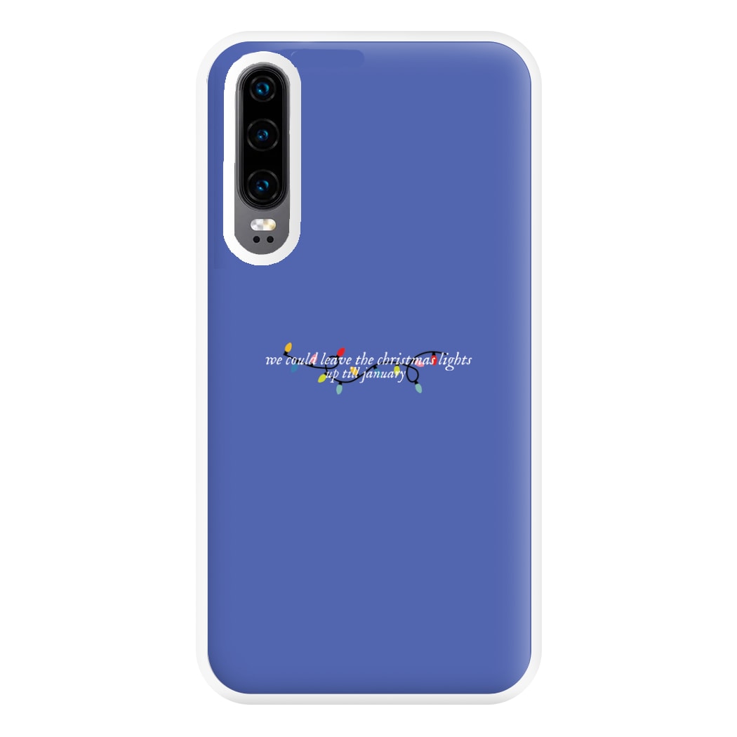 We Can Leave The Christmas Lights Up Til January - Christmas Songs Phone Case for Huawei P30