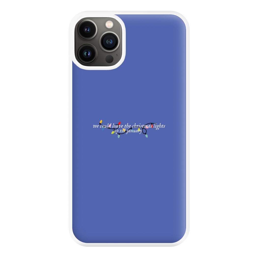 We Can Leave The Christmas Lights Up Til January - Christmas Songs Phone Case for iPhone 13