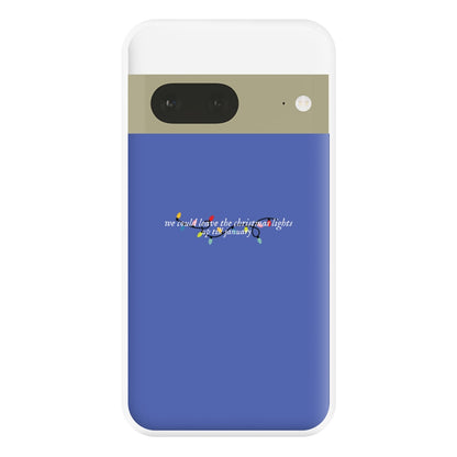 We Can Leave The Christmas Lights Up Til January - Christmas Songs Phone Case for Google Pixel 7a