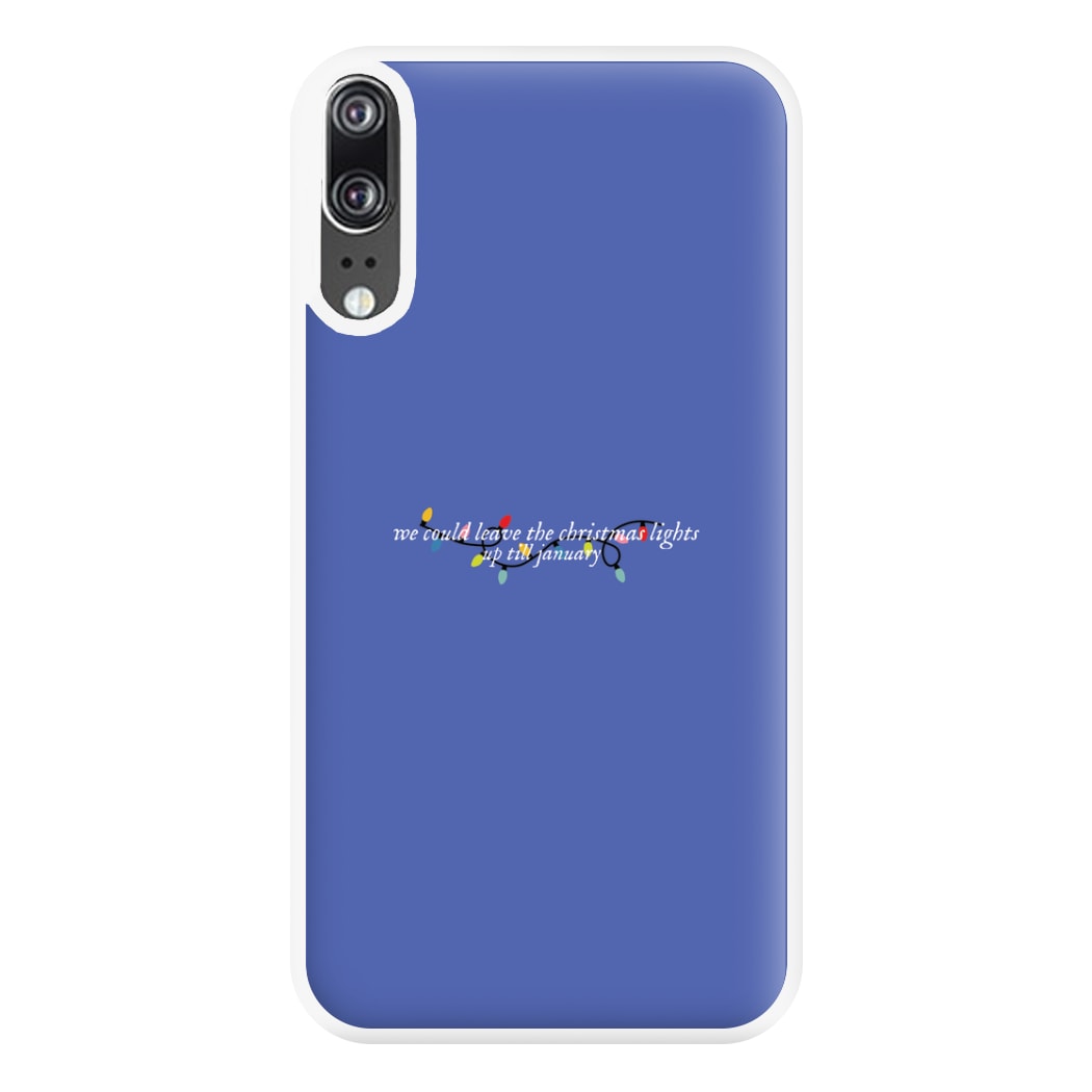 We Can Leave The Christmas Lights Up Til January - Christmas Songs Phone Case for Huawei P20