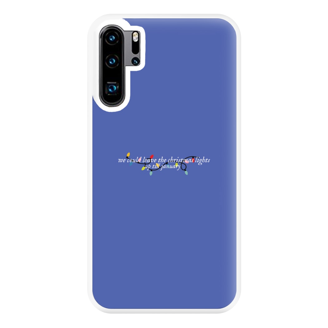 We Can Leave The Christmas Lights Up Til January - Christmas Songs Phone Case for Huawei P30 Pro