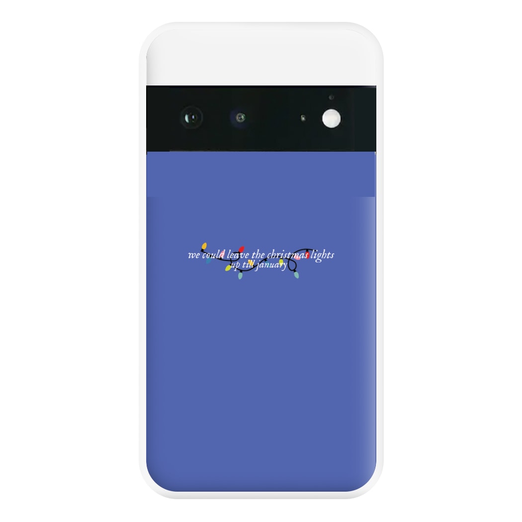 We Can Leave The Christmas Lights Up Til January - Christmas Songs Phone Case for Google Pixel 6a