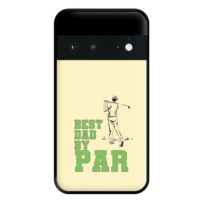 Best Dad By Par - Fathers Day Phone Case for Google Pixel 6a