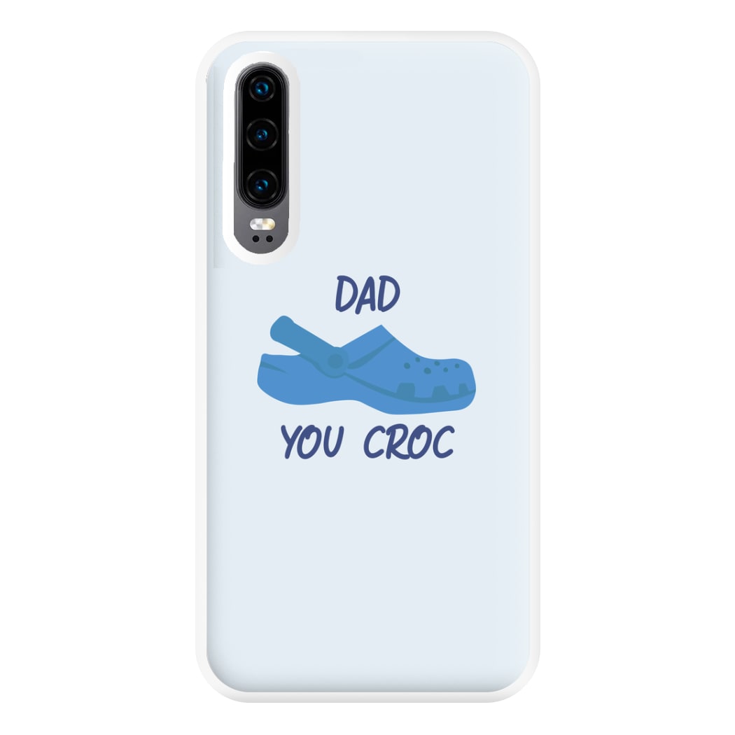 You Croc - Fathers Day Phone Case for Huawei P30