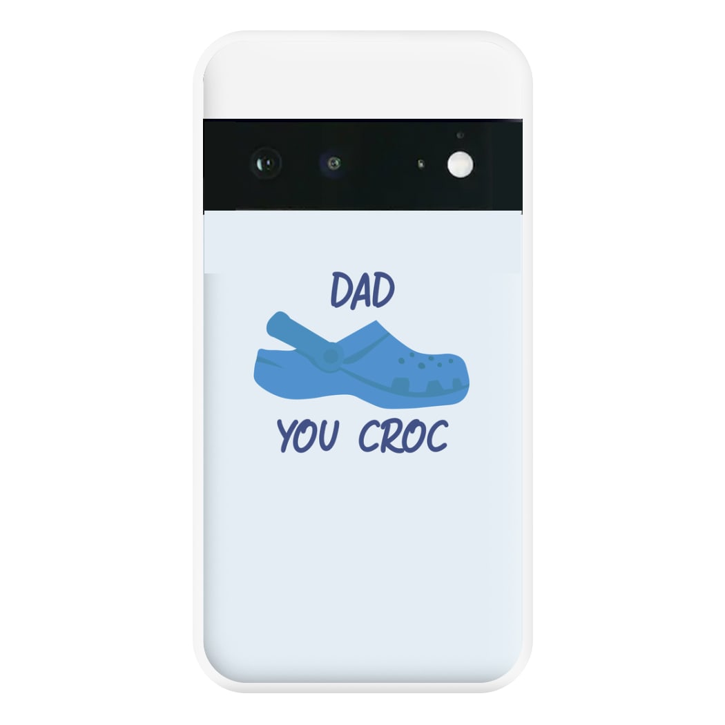 You Croc - Fathers Day Phone Case for Google Pixel 6a